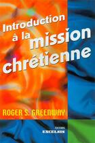 Couverture du livre « Introduction a la mission chretienne » de Roger S. Greenway aux éditions Excelsis