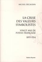 Couverture du livre « La crise des valeurs symbolistes ; vingt ans de poésie française (1895-1914) » de Michel Décaudin aux éditions Slatkine Reprints