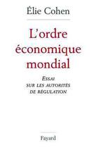 Couverture du livre « L'ordre économique mondial » de Elie Cohen aux éditions Fayard
