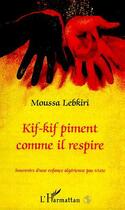 Couverture du livre « KIF-KIF PIMENT COMME IL RESPIRE : Souvenirs d'une enfance algérienne pas triste » de Moussa Lebkiri aux éditions Editions L'harmattan