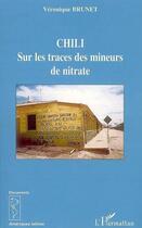 Couverture du livre « Chili ; sur les traces des mineurs de nitrate » de Veronique Brunet aux éditions L'harmattan