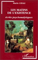 Couverture du livre « Les matins de l'existence ; écrits psychanalytiques » de Mario Cifali aux éditions L'harmattan