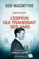 Couverture du livre « Kim Philby ; l'espion qui trahissait ses amis » de Ben Macintyre aux éditions Ixelles Editions