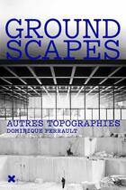 Couverture du livre « Groundscapes - autres topographies » de Dominique Perrault aux éditions Hyx