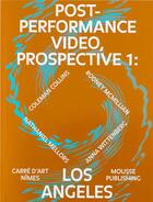 Couverture du livre « Post-performance video, prospective t.1 -: Los Angeles » de Marie De Brugerolle aux éditions Mousse Publishing