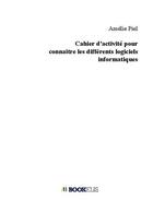 Couverture du livre « Cahier d'activité pour connaître les différents logiciels informatiques » de Piel Amelie aux éditions Bookelis