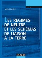 Couverture du livre « Les régimes de neutre et les schémas des liaisons à la terre » de Michel Lambert aux éditions Dunod