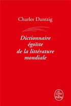 Couverture du livre « Dictionnaire égoïste de la littérature mondiale » de Charles Dantzig aux éditions Le Livre De Poche