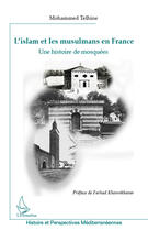 Couverture du livre « Islam et les musulmans en France ; une histoire des mosquées » de Mohammed Telhine aux éditions Editions L'harmattan