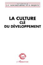 Couverture du livre « La culture clé du développement » de Dominique Desjeux et Juan Carlos Sanchez-Arnau aux éditions L'harmattan