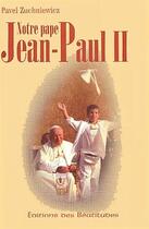 Couverture du livre « Notre pape Jean-Paul II » de Pavel Zuchniewicz aux éditions Des Beatitudes