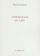 Couverture du livre « Temoignage du lieu » de Michel Lambiotte aux éditions Taillis Pre