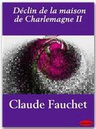 Couverture du livre « Déclin de la maison de Charlemagne II » de Claude Fauchet aux éditions Ebookslib