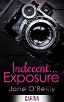 Couverture du livre « Indecent... Exposure (Indecent... trilogy - Book 1) » de O'Reilly Jane aux éditions Carina