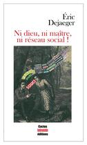 Couverture du livre « Ni dieu, ni maitre, ni reseau social ! » de Eric Dejaeger aux éditions Cactus Inebranlable