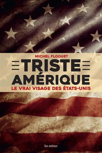 Couverture du livre « Triste Amérique ; le vrai visage des Etat-Unis » de Michel Floquet aux éditions Arenes
