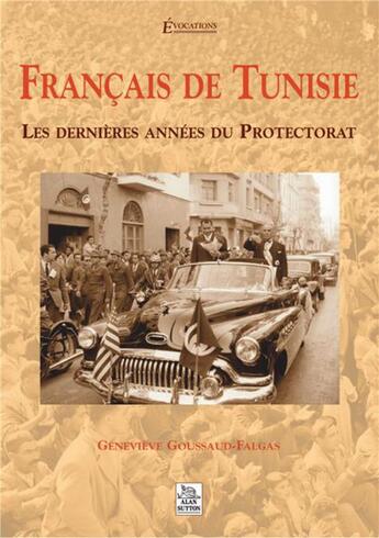 Couverture du livre « Français de Tunisie ; les dernières années du protectorat » de Genevieve Goussaud-Falgas aux éditions Editions Sutton