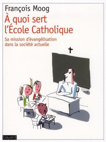 Couverture du livre « À quoi sert l'école catholique ? » de Francois Moog aux éditions Bayard