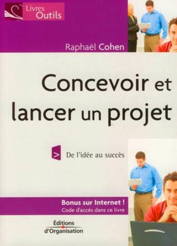 Couverture du livre « Concevoir et lancer un projet ; de l'idée au succès » de R Cohen aux éditions Organisation