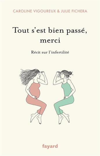 Couverture du livre « Tout s'est bien passé, merci : récit sur l'infertilité » de Caroline Vigoureux et Julie Fichera aux éditions Fayard