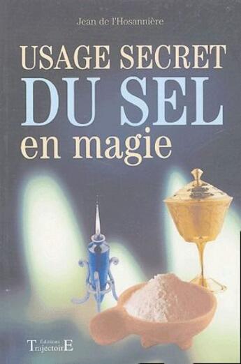 Couverture du livre « Usage secret du sel en magie » de Jean De L'Hosaniere aux éditions Trajectoire
