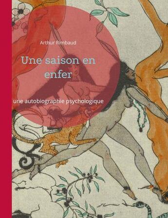 Couverture du livre « Une saison en enfer : prodigieuse autobiographie psychologique » de Arthur Rimbaud aux éditions Books On Demand