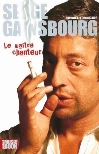 Couverture du livre « Serge Gainsbourg ; Le Maitre Chanteur » de Christian Cazalot et Eric Cazalot aux éditions L'express