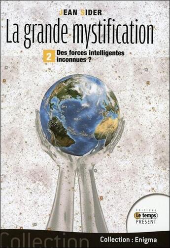 Couverture du livre « La grande mystification t.2 ; des forces intelligentes inconnues ? » de Jean Sider aux éditions Temps Present