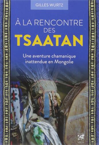 Couverture du livre « À la rencontre des Tsaatan ; une aventure chamanique inattendue en Mongolie » de Gilles Wurtz aux éditions Vega