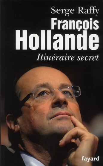 Couverture du livre « François Hollande ; itinéraire secret » de Serge Raffy aux éditions Fayard