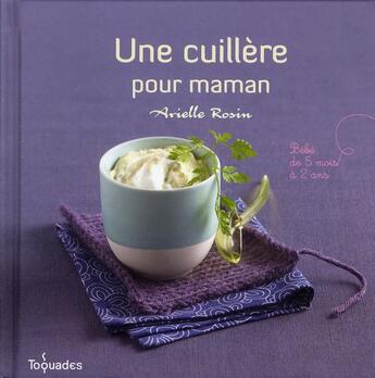 Couverture du livre « Une cuillère pour maman ; bébé de 5 mois à 2 ans » de Arielle Rosin aux éditions First