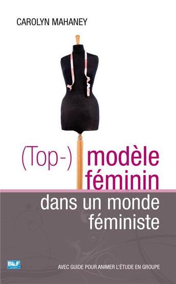 Couverture du livre « (top-) modèle féminin dans un monde féministe » de Carolyn Mahaney aux éditions Blf Europe