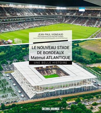 Couverture du livre « Le nouveau stade de bordeaux, toute une histoire » de Philippe Caumes et Jean-Paul Vigneaud aux éditions Sud Ouest Editions