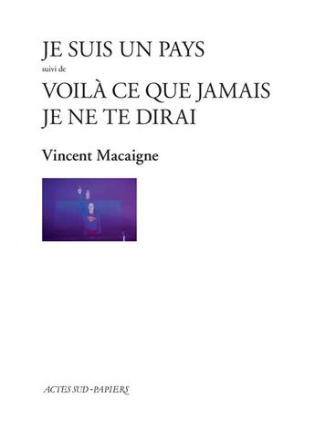 Couverture du livre « Je suis un pays ; voilà ce que jamais je ne te dirai » de Vincent Macaigne aux éditions Actes Sud-papiers