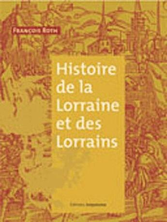 Couverture du livre « Histoire de la lorraine et des lorrains » de Francois Roth aux éditions Serpenoise