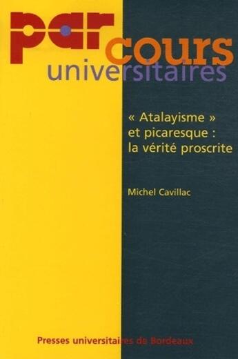 Couverture du livre « «atalayisme» et picaresque : la vérité proscrite » de Michel Cavillac aux éditions Pu De Bordeaux