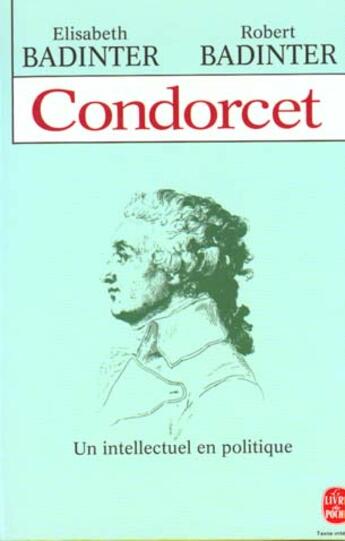 Couverture du livre « Condorcet ; un intellectuel en politique » de Robert Badinter et Elisabeth Badinter aux éditions Le Livre De Poche