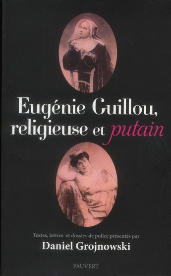 Couverture du livre « Eugénie Guillou, religieuse et putain » de Daniel Grojnowski aux éditions Pauvert