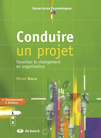 Couverture du livre « Conduire un projet ; favoriser le changement en organisation » de Michel Rocca aux éditions De Boeck Superieur
