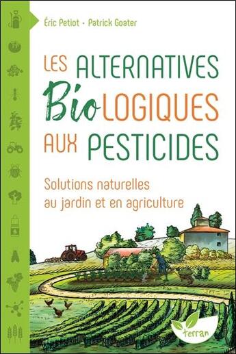 Couverture du livre « Les alternatives biologiques aux pesticides ; solutions naturelles au jardin et en agriculture » de Eric Petiot et Patrick Goater aux éditions De Terran