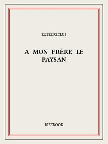 Couverture du livre « A mon Frère le paysan » de Elisee Reclus aux éditions Bibebook