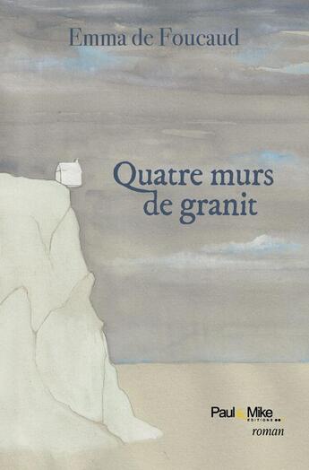 Couverture du livre « Quatre murs de granit » de De Foucaud Emma aux éditions Paul & Mike