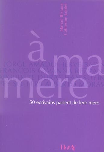 Couverture du livre « À ma mère ; 50 écrivains parlent de leur mère » de Marcel Bisiaux et Catherine Jajolet aux éditions Horay