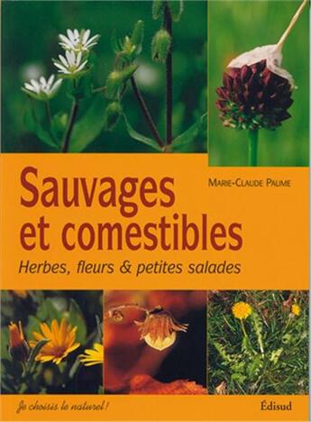 Couverture du livre « Sauvages et comestibles - herbes, fleurs & petites salades... » de Marie-Claude Paume aux éditions Edisud