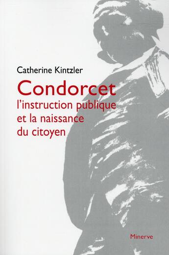 Couverture du livre « Condorcet, l'instruction publique et la naissance du citoyen (3e édition) » de Catherine Kintzler aux éditions Minerve