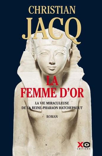 Couverture du livre « La femme d'or : la vie miraculeuse de la reine-pharaon Hatchepsout » de Christian Jacq aux éditions Xo