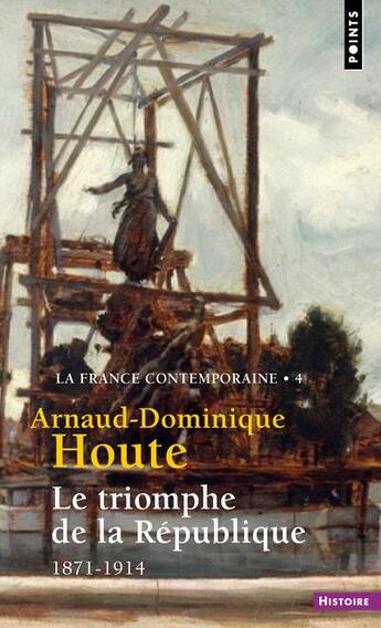 Couverture du livre « Le triomphe de la République ; 1871-1914 » de Arnaud-Dominique Houte aux éditions Points