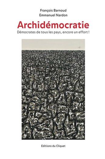 Couverture du livre « Archidémocratie : démocrates de tous les pays, encore un effort ! » de Francois Barnoud et Emmanuel Nardon aux éditions Editions Du Cliquet