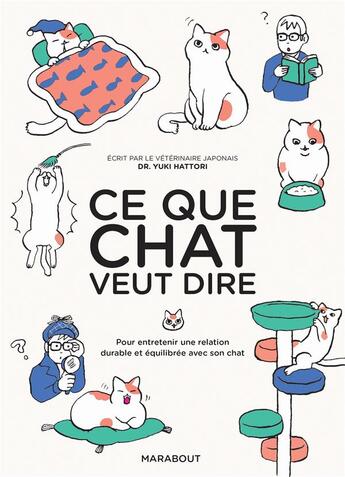 Couverture du livre « Ce que chat veut dire ; pour entretenir une relation durable et équilibrée avec son chat » de Yuki Hattori aux éditions Marabout