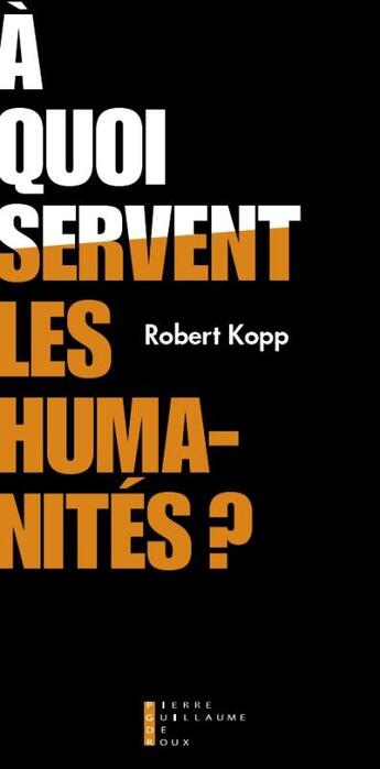 Couverture du livre « À quoi servent les humanités ? » de Robert Kopp aux éditions Pierre-guillaume De Roux